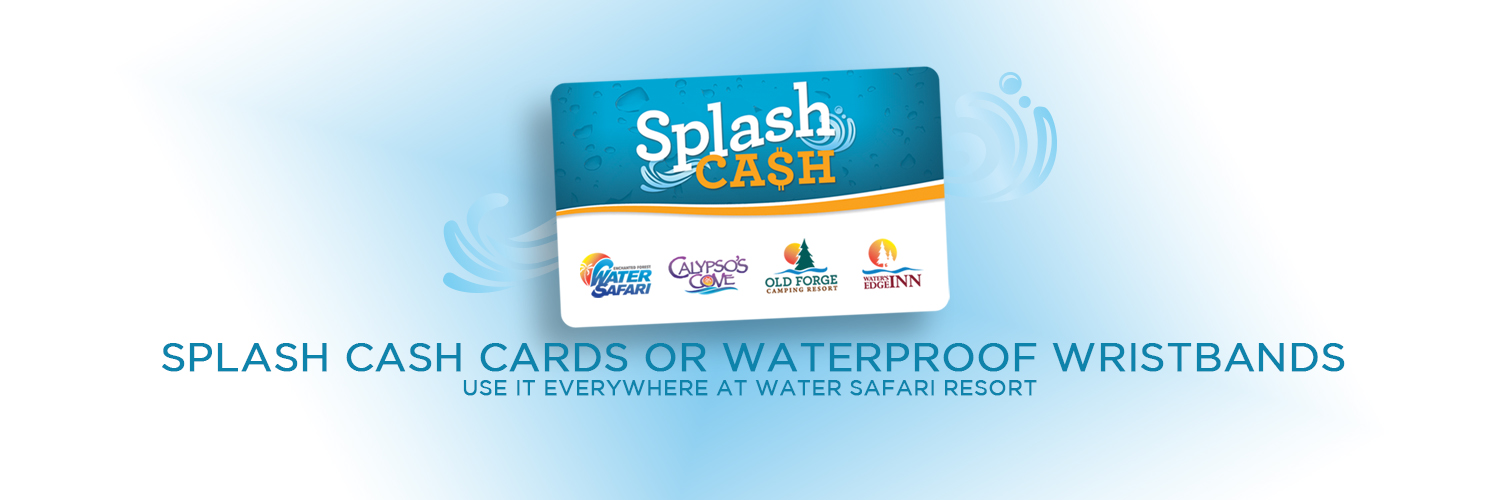 An advertising image with a blue and white background with a blue wave with a picture of a bank card that says "Splash Ca$h" in white and orange over a blue background on the top. It has, from left to right, the Enchanted Forest Water Safari, Calypso's Cove, Old Forge Camping Resort, and Water's Edge Inn logos over a white background on the bottom half. Blue text centered on the bottom of the image states "Splash Cash Cards or Waterproof Wristbands" with smaller text beneath it that reads "Use It Everywhere at Water Safari Resort".